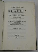 Sulla condizione antica e moderna di Adria città del regno Lombardo-Veneto succinte notizie di Luigi Grotto nobile adriese con memorie e dissertazioni della città stessa di Francesco Girolamo Bocchi nobile adriese cui si premettono le memorie intorno