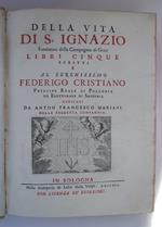 Della vita di S. Ignazio Fondatore della Compagnia di Gesù. Libri cinque scritti al Serenissimo Federigo Cristiano…