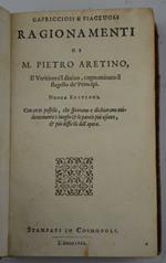 Capricciosi & piacevoli ragionamenti di m. Pietro Aretino, il veritiere e'l divino, cognominato il flagello de' Principi. Nuova editione. Con certe postille. Che spianano e dichiarano evidentemente i luoghi et le parole più oscure e più difficili del