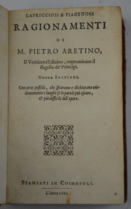Capricciosi & piacevoli ragionamenti di m. Pietro Aretino, il veritiere e'l divino, cognominato il flagello de' Principi. Nuova editione. Con certe postille. Che spianano e dichiarano evidentemente i luoghi et le parole più oscure e più difficili del - Pietro Aretino - copertina