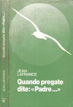 Quando pregate dite: Padre…