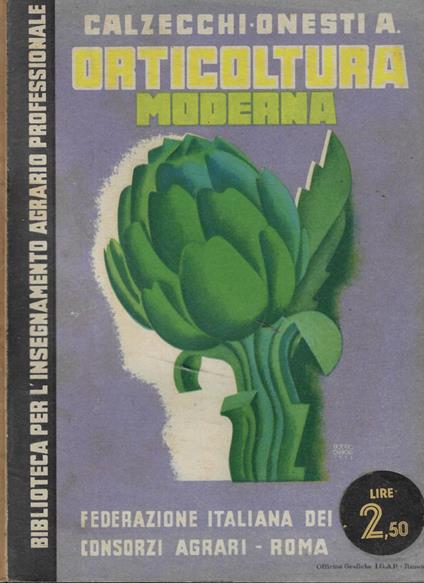 Orticoltura moderna Parte I: Le origini- Caratteristiche dell'orticoltura italiana- Il terreno- Le concimazioni- Le sementi- I lavori - Antonio Calzecchi Onesti - copertina