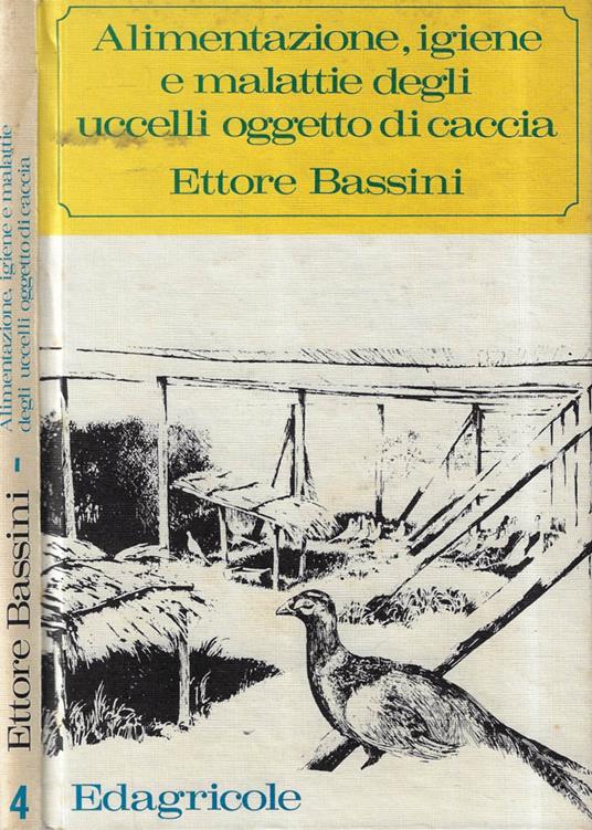 Alimentazione, igiene e malattie degli uccelli oggetto di caccia - Ettore Bassini - copertina
