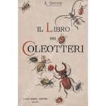 Il libro dei coleotteri. Iconografia dei principali coleotteri italiani e delle più importanti specie europee affini. Preceduta da notizie generali sugli insetti e principalmente sui coleotteri nonch√© da indicazioni sulla raccolta, la preparazione, la 