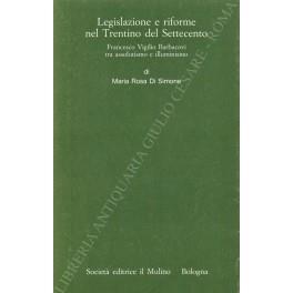 Legislazione e riforme nel Trentino del Settecento. Francesco Virgilio Barbacovi tra assolutismo e illuminismo - Maria Rosa Di Simone - copertina
