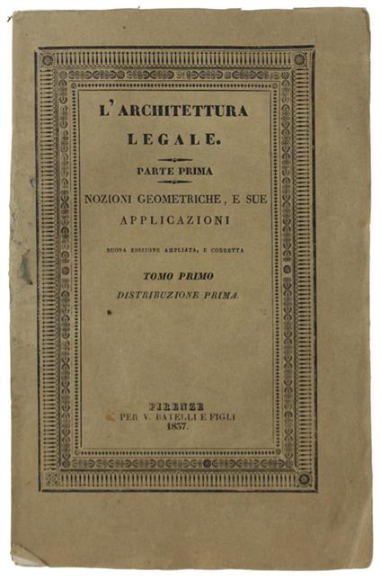 L' Architettura Legale. Parte Prima Che Comprende Le Nozioni Geometriche, E Le Sue Applicazioni, All'Agrimensura, Livellazione, Divisione Dè Terreni, Alluvioni, Letti Di Fiumi Abbandonati Ec - Alessandro Gherardesca - copertina