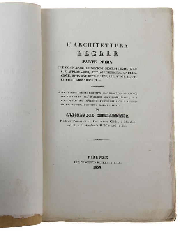 L' Architettura Legale. Parte Prima Che Comprende Le Nozioni Geometriche, E Le Sue Applicazioni, All'Agrimensura, Livellazione, Divisione Dè Terreni, Alluvioni, Letti Di Fiumi Abbandonati Ec