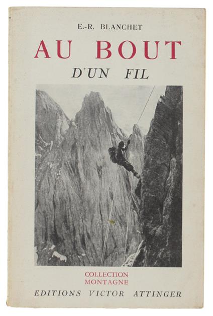 Au Bout D'Un Fil. Seize Ascensions Nouvelles Dans Les Alpes Suisses Et Françaises - copertina