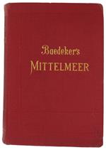 Das Mittelmeer. Hafenplatze Und Seewege Nebst Adeira, Den Kanarischen Inseln, Der Kuste Marokkos, Algerien Und Tunesien. Handbuch Fur Reisende. Mit 38 Karten Und 49 Planen