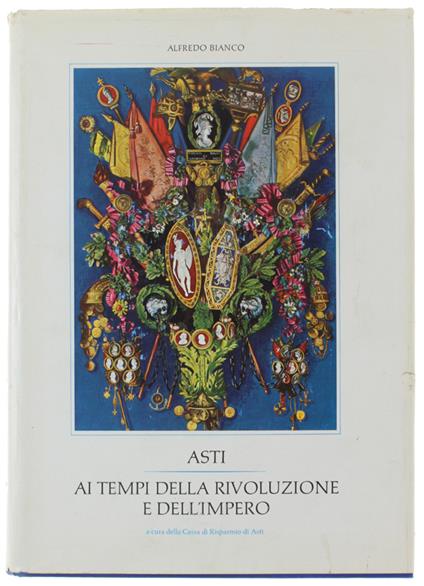 Asti Ai Tempi Della Rivoluzione E Dell'Impero. Cronaca E Storia - Alfredo Bianco - copertina