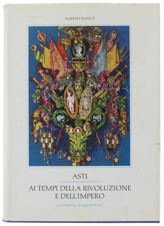 Asti Ai Tempi Della Rivoluzione E Dell'Impero. Cronaca E Storia - Alfredo Bianco - copertina