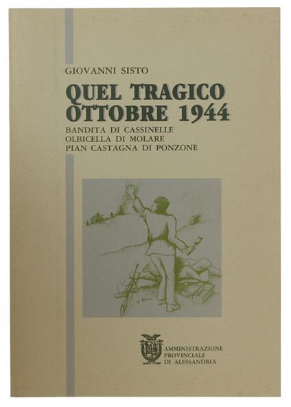Quel Tragico Ottobre 1944. Bandita Di Cassinelle. Olbicella Di Molare. Pian Castagna Di Ponzone - Giovanni Sisto - copertina