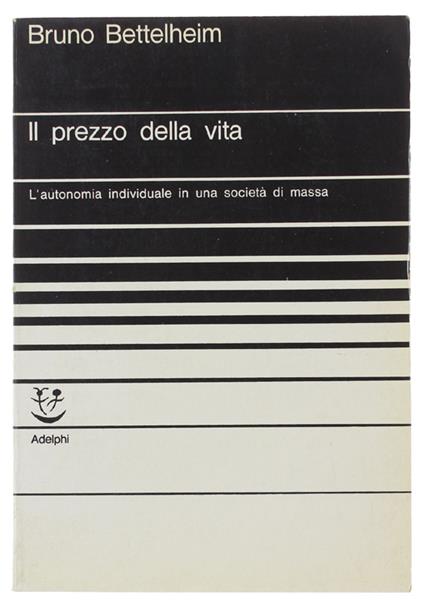 Il Prezzo Della Vita. L'Autonomia Individuale In Una Società Di Massa - Bruno Bettelheim - copertina