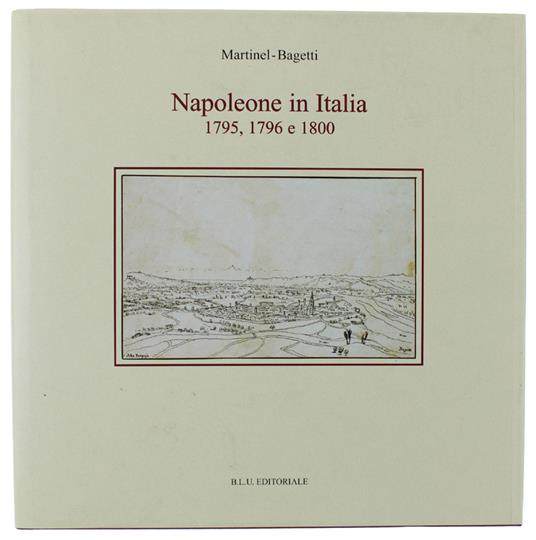 Napoleone In Italia : 1795, 1796 E 1800. Il Manoscritto "Saluzzo 248" Della Biblioteca Reale Di Torino E L'Opera Grafica Di Giuseppe Pietro Bagetti - copertina