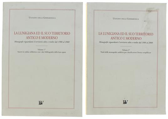 Lunigiana Ed Il Suo Territorio Antico E Moderno. Monografie Riguardanti Il Territorio Edite O Riedite Dal 1900 Al 2000. Volume 1°: Autori - Ugolino Della Gherardesca - copertina