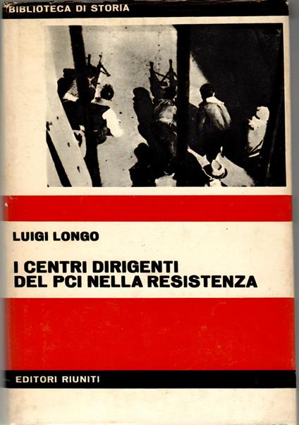 I Centri Dirigenti Del Pci Nella Resistenza - Luigi Longo - copertina