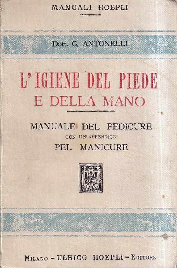 L' igiene del piede e della mano. Manuale del pedicure con un'appendice pel manicure