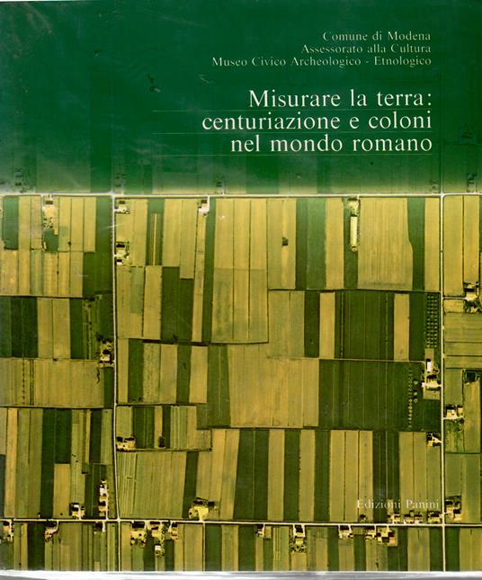Misurare La terra: Centuriazione e Coloni Nel Mondo Romano Il Caso Modenese - copertina