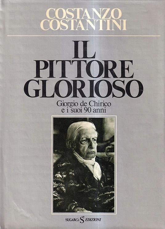 Il pittore glorioso. Giorgio de Chirico e i suoi 90 anni - Costanzo Costantini - copertina