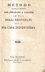 Metodo facile e spedito per imparare a leggere ad uso delli ricoverati nella Pia Casa d'Industria