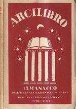 Arcilibro. Almanacco dell'Alleanza Nazionale del Libro (Almanacco annuario 1930). Vita e opere degli italiani nell'anno settimo