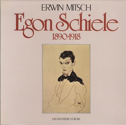 Egon Schiele: 1890 - 1918 - Erwin Mitsch - copertina