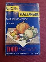 Cucina vegetariana e naturismo crudo. Manuale di gaastronomia naturista con raccolta di 1030 formule scelte d'ogni paese. Terza edizione ampliata