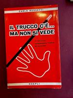 Il trucco c'è... ma non si vede. Giuochi di prestigio facili e dilettevoli d'ogni sorta e d'ogni tempo. Insegnati ai giovani dilettanti insieme con rare nozioni sull'arte dei prestigi e la sua storia. Quarta edizione completamente riveduta ed aumentata.