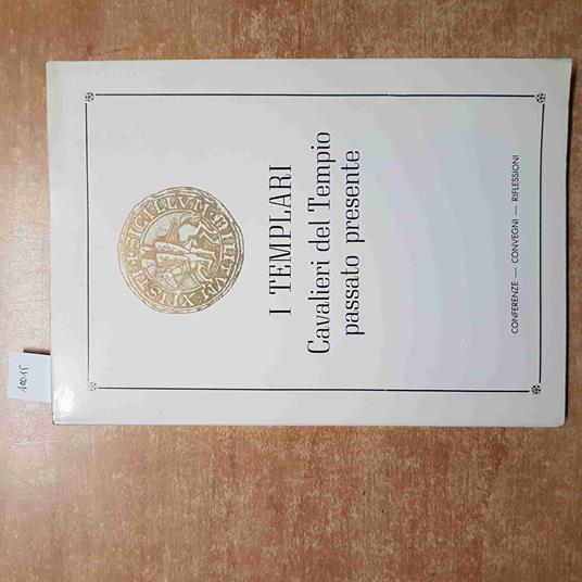 I TEMPLARI CAVALIERI DEL TEMPIO PASSATO PRESENTE conferenze convegni riflessioni - copertina