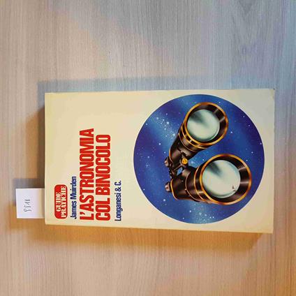 L' ASTRONOMIA COL BINOCOLO le guide pratiche JAMES MUIRDEN - LONGANESI - 1977 - James Muirden - copertina