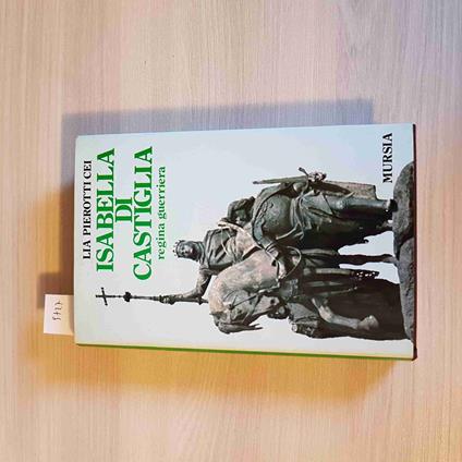 ISABELLA DI CASTIGLIA regina guerriera - LIA PIEROTTI CEI - MURSIA 1985 - Lia Pierotti Cei - copertina