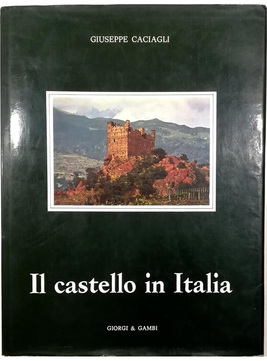 Il castello in Italia Saggio d'interpretazione storica dell'architettura e dell'urbanistica castellana - Giuseppe Caciagli - copertina