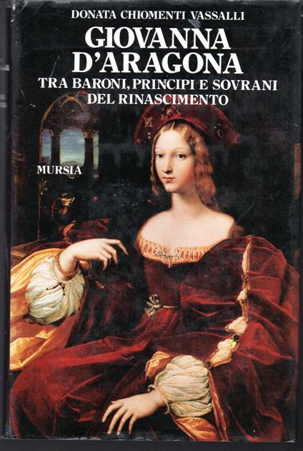 Giovanna d'Aragona fra baroni, principi e sovrani del Rinascimento - Donata Chiomenti Vassalli - copertina