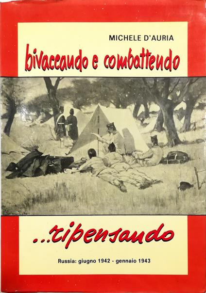 Bivaccando e combattendo ...ripensando Russia: giugno 1942 - gennaio 1943 - Michele D'Auria - copertina