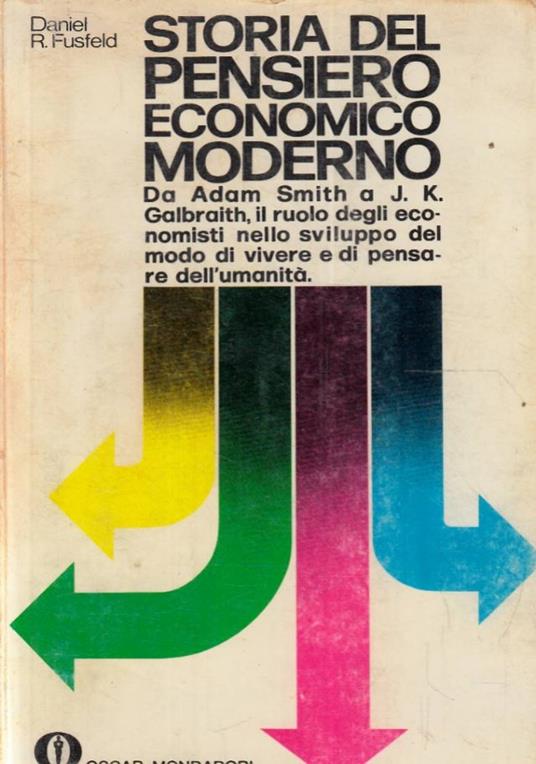 STORIA DEL PENSIERO ECONOMICO MODERNO. Da Adam Smith a J.K.Galbraith, il ruolo degli economisti nello sviluppo del modo di vivere e di pensare dell’umanità. Milano, Mondadori, 1970 - Daniel R. Fusfeld - copertina