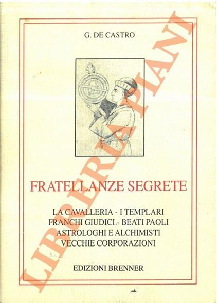 Fratellanze segrete. La cavalleria - I templari - Franchi giudici - Beati Paoli - Astrologhi e alchimisti - Vecchie corporazioni - copertina
