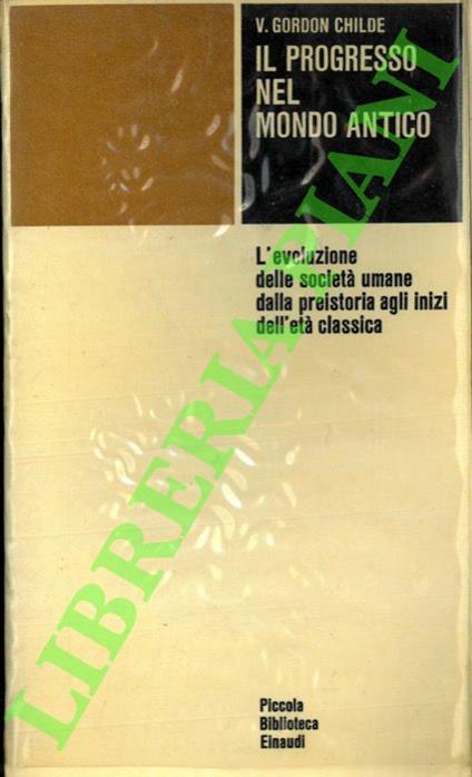 Il progresso nel mondo antico. L’evoluzione delle società umane dalla preistoria agli inizi dell’età classica - V. Childe Gordon - copertina