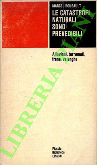 Le catastrofi naturali sono prevedibili. Alluvioni, terremoti, frane, valanghe - Marcel Roubault - copertina