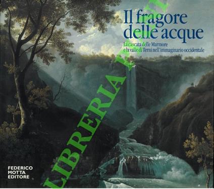 Il fragore delle acque. La cascata delle Marmore e la valle di Terni nell'immaginario occidentale - copertina