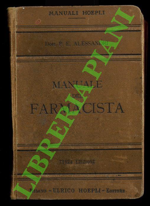 Manuale del farmacista. Terza edizione interamente rifatta, notevolmente aumentata e corredata di tutti i nuovi medicamenti in uso nella terapeutica, loro proprietà, caratteri, alterazioni, falsificazioni, usi, dosi, ecc
