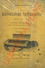 Il raccoglitore naturalista. Guida pratica per raccogliere, preparare, conservare i corpi naturali organici e inorganici. Seconda edizione.
