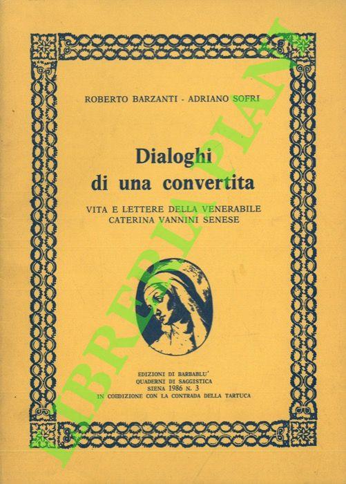 Dialoghi di una convertita. Vita e lettere della venerabile Caterina Vannini senese. - Roberto Barzanti - copertina