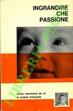 Ingrandire che passione