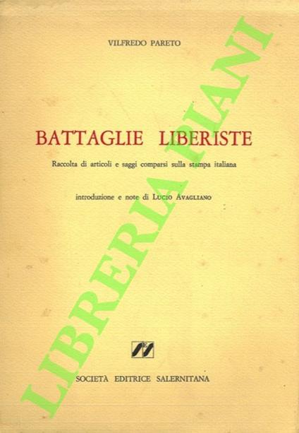 Battaglie liberiste. Raccolta di articoli e saggi comparsi sulla stampa italiana. Introduzione e note di Lucio Avagliano. - Vilfredo Pareto - copertina