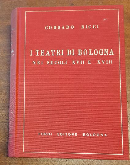 I Teatri Di Bologna Nei Secoli Xvii E Xviii - Corrado Ricci - copertina
