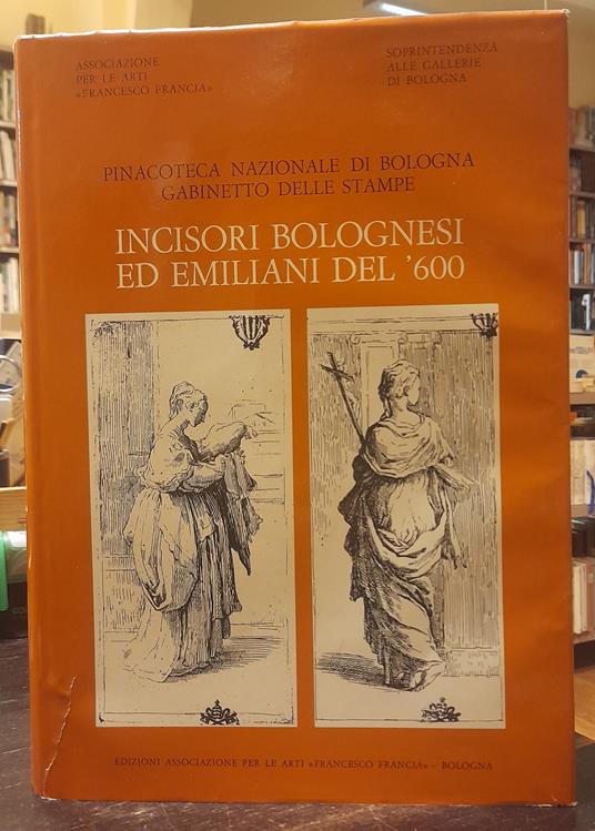 INCISORI BOLOGNESI ED EMILIANI DEL '600 (SEC. XVII). Catalogo generale della raccolta di stampe antiche della Pinacoteca Nazionale di Bologna. Gabinetto delle Stampe - Giovanna Gaeta Bertelà - copertina