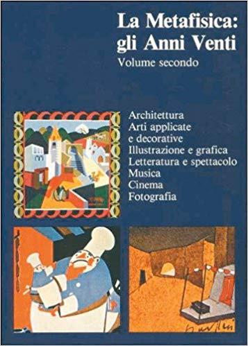 METAFISICA: GLI ANNI VENTI. Volume 2. Architettura. Arti applicate e decorative. Illustrazione e grafica. Letteratura e spettacolo. Musica. Cinema. Fotografia - copertina