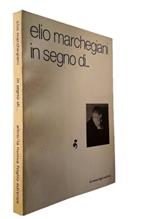 Elio Marchegiani. In Segno Di