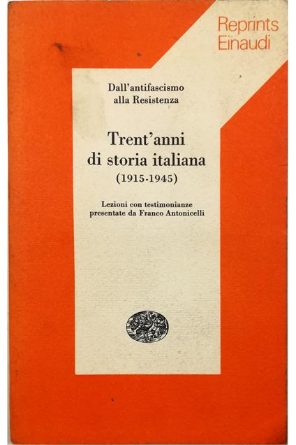 Dall'antifascismo alla Resistenza Trent'anni di storia italiana (1915-1945) Lezioni con testimonianze presentate da Franco Antonicelli - Franco Antonicelli - copertina