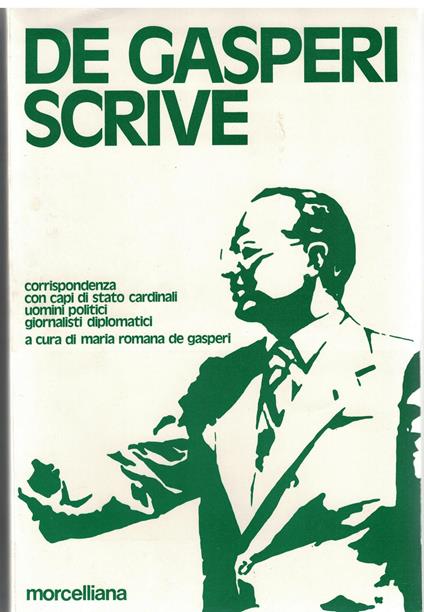 De Gasperi scrive Corrispondenza con capi di stato cardinali uomini politici giornalisti diplomatici A cura di Maria Romana De Gasperi - Alcide De Gasperi - copertina